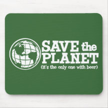 save the planet - it's the only one with beer mousepads