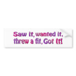 Saw It Wanted It Fit Bumpersticker Bumper Sticker
