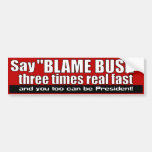 Say Blame Bush 3 times real fast Bumper Sticker