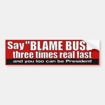 Say Blame Bush 3 times real fast Bumper Sticker