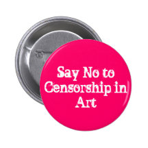 SAY NO TO CENSORSHIP IN ART BUTTON