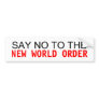 SAY NO TO THE NEW WORLD ORDER BUMPER STICKER