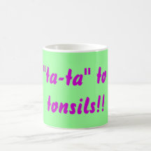 Say "ta-ta" to your tonsils! mugs