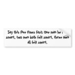 Say this five times fast: One man he felt smart... bumper stickers