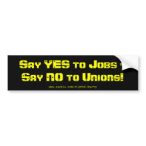 Say Yes to jobs, say No to Unions Bumper Stickers