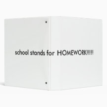school stands for HOMEWORK!!!!! 3 Ring Binders