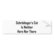 Schrodinger's Cat Is Neither Here Nor There Bumper Sticker