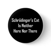 Schrodinger's Cat Is Neither Here Nor There Pin