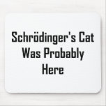 Schrodinger's Cat Was Probably Here Mousepad
