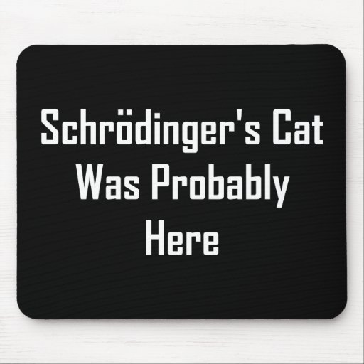 Schrodinger's Cat Was Probably Here Mousepads
