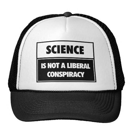 Science is not a liberal conspiracy. hats