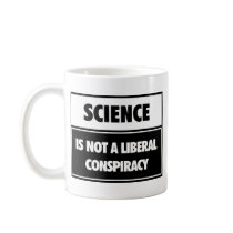 Science is not a liberal conspiracy. coffee mugs