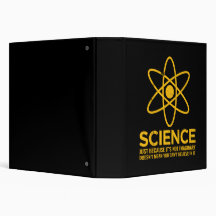 Science - Just because its not imaginary... 3 Ring Binders