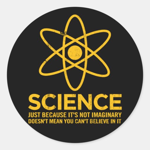 Science - Just because its not imaginary... Round Sticker
