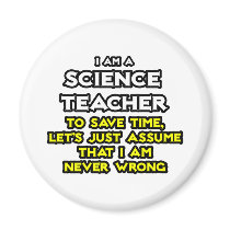 Science Teacher...Assume I Am Never Wrong
