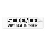Science What Else Is There? bumper stickers