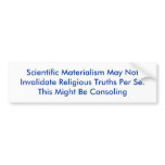 Scientific Materialism May Not Invalidate Relig... Bumper Stickers