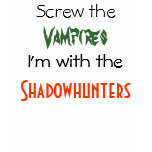 Screw the Vampires I'm with the Shadowhunters t-shirts