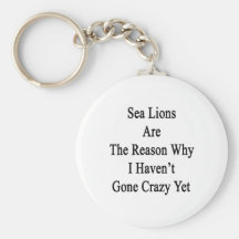 Sea Lions Are The Reason Why I Haven't Gone Crazy Key Chains