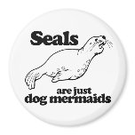 SEALS ARE JUST DOG MERMAIDS - magnets
