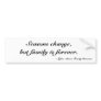 Seasons change, but family is forever... bumper stickers