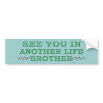 SEE YOU IN ANOTHER LIFE BROTHER BUMPER STICKER