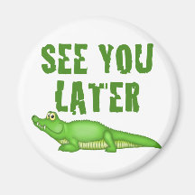 See You Later Alligator Refrigerator Magnet