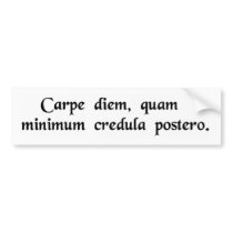 Seize the day, trust as little as possible...... bumper stickers