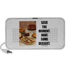 Seize The Moment. Have Some Dessert. Mp3 Speakers
