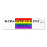 Separate is never equal. bumper stickers