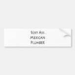 Sexy Ass Mexican Plumber Bumper Sticker