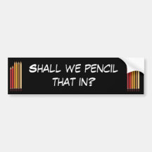 Shall we pencil that in? bumper sticker