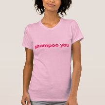 shampoo you shirts