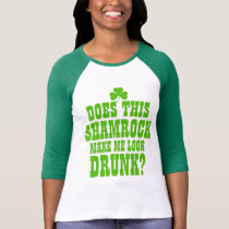 Shamrock Make Me Look Drunk? t-shirts