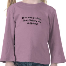 She's not my sister, She's Daddy's new Girlfriend! Tshirts