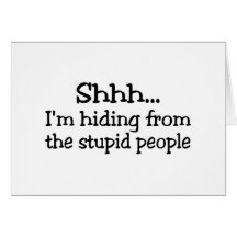 Shh Im Hiding From The Stupid People Cards