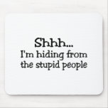 Shh Im Hiding From The Stupid People Mousepad