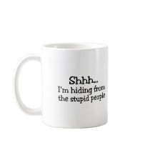 Shh Im Hiding From The Stupid People Mug