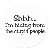 Shh Im Hiding From The Stupid People