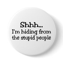 Shhh Im Hiding From The Stupid People Pins