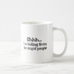 Shhh Im Hiding From The Stupid People Coffee Mugs