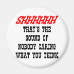 Shhhh Nobody Caring What You Think Fridge Magnets