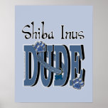 Shiba Inus DUDE Posters