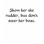 Show her the rudder, but don't steer her boat. t-shirts