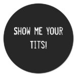 Show me your Tits! Round Stickers