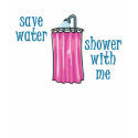 Shower with Me - Save Water t-shirts
