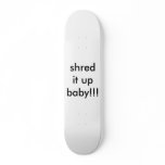 shred it up baby!!! skateboard