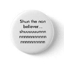 Shun the non believer...shuuuuuunnnnnnnnnnnnnnn... buttons