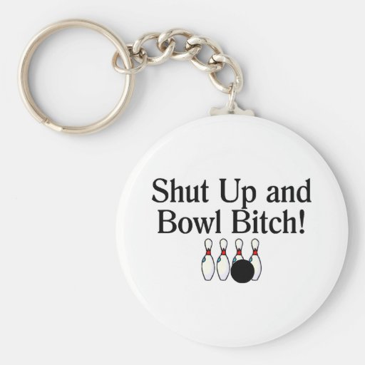 Shut Up and Bowl Bitch Bowling Key Chain