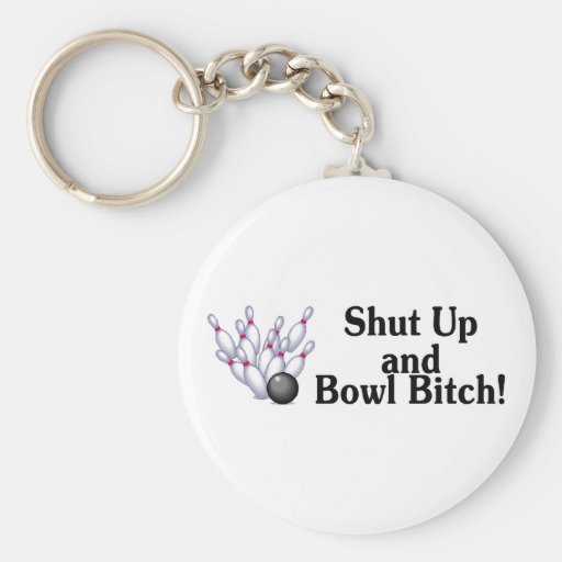 Shut Up and Bowl Bitch Key Chain